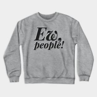 Ew, People! Crewneck Sweatshirt